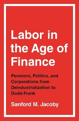 Labor in the Age of Finance - Sanford M. Jacoby
