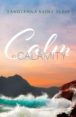 Calm in Calamity - Tangianna Saint Aleis