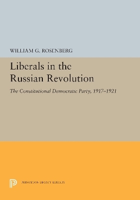 Liberals in the Russian Revolution - William G. Rosenberg