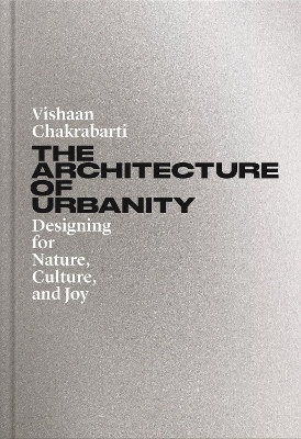 The Architecture of Urbanity - Vishaan Chakrabarti