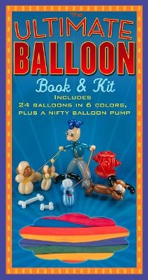 The Ultimate Balloon Book & Kit - Shar Levine, Michael Ouchi