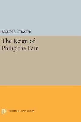 The Reign of Philip the Fair - Joseph R. Strayer