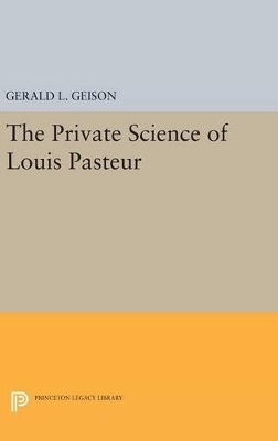 The Private Science of Louis Pasteur - Gerald L. Geison