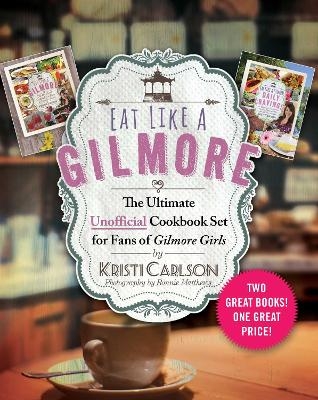 Eat Like a Gilmore: The Ultimate Unofficial Cookbook Set for Fans of Gilmore Girls - Kristi Carlson
