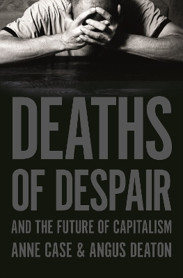 Deaths of Despair and the Future of Capitalism - Anne Case, Angus Deaton