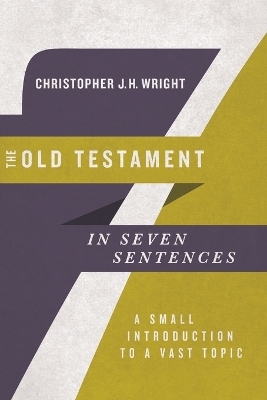 The Old Testament in Seven Sentences – A Small Introduction to a Vast Topic - Christopher J.h Wright