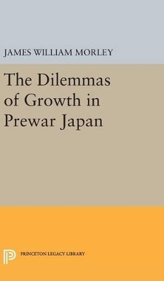 The Dilemmas of Growth in Prewar Japan - James William Morley