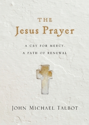 The Jesus Prayer – A Cry for Mercy, a Path of Renewal - John Michael Talbot