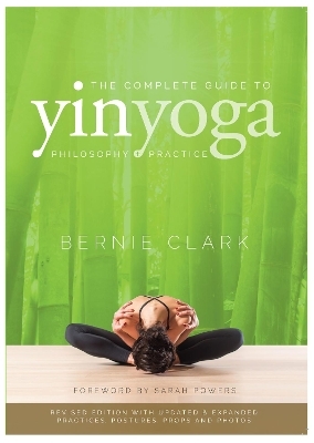 The Complete Guide to Yin Yoga - Bernie Clark