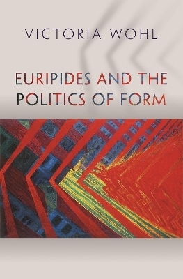 Euripides and the Politics of Form - Victoria Wohl