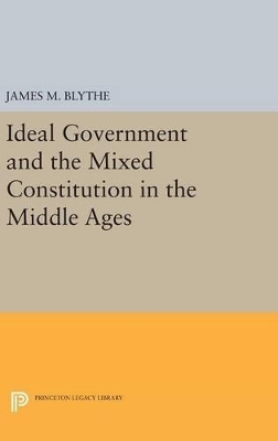 Ideal Government and the Mixed Constitution in the Middle Ages - James M. Blythe