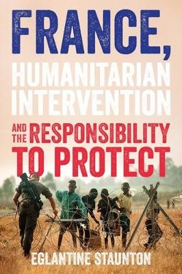 France, Humanitarian Intervention and the Responsibility to Protect - Eglantine Staunton