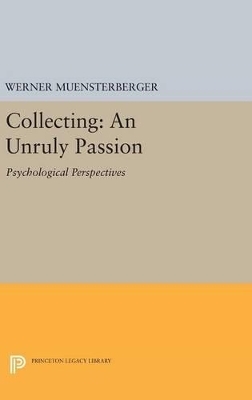 Collecting: An Unruly Passion - Werner Muensterberger