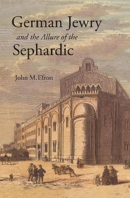 German Jewry and the Allure of the Sephardic - John M. Efron