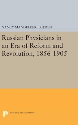 Russian Physicians in an Era of Reform and Revolution, 1856-1905 - Nancy M. Frieden