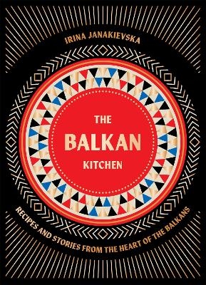The Balkan Kitchen - Irina Janakievska