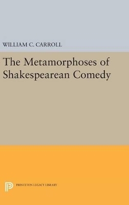 The Metamorphoses of Shakespearean Comedy - William C. Carroll