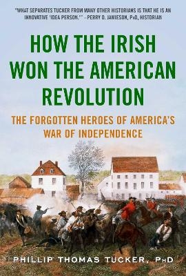 How the Irish Won the American Revolution - Phillip Thomas Tucker