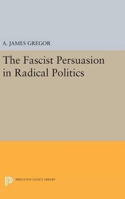 The Fascist Persuasion in Radical Politics - A. James Gregor