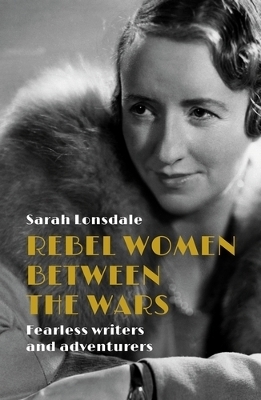 Rebel Women Between the Wars - Sarah Lonsdale