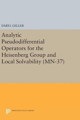 Analytic Pseudodifferential Operators for the Heisenberg Group and Local Solvability. (MN-37) - Daryl Geller