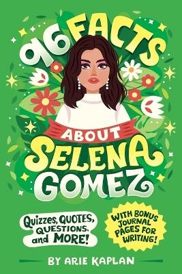 96 Facts About Selena Gomez - Arie Kaplan