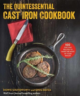 The Quintessential Cast Iron Cookbook - Howie Southworth, Greg Matza