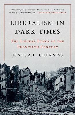 Liberalism in Dark Times - Joshua L. Cherniss