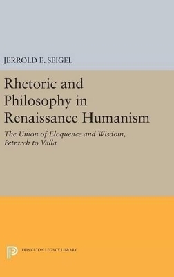 Rhetoric and Philosophy in Renaissance Humanism - Jerrold E. Seigel