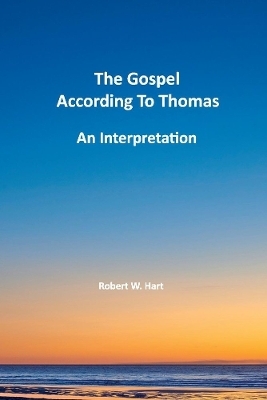 The Gospels According to Thomas - Robert W. Hart