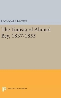 The Tunisia of Ahmad Bey, 1837-1855 - L. Carl Brown