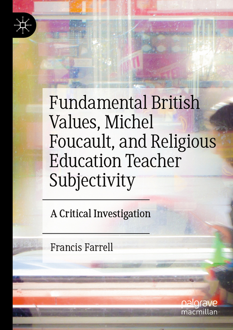 Fundamental British Values, Michel Foucault, and Religious Education Teacher Subjectivity - Francis Farrell