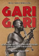 GARI-GARI LEBEN UND ABENTEUER BEI DEN NEGERN ZWISCHEN NIL UND KONGO - Hugo Adolf Bernatzik