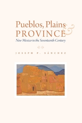 Pueblos, Plains, and Province - Joseph P S�nchez