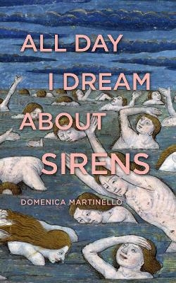All Day I Dream About Sirens - Domenica Martinello