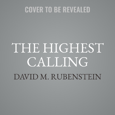 The Highest Calling - David M Rubenstein