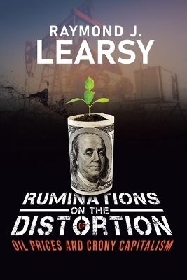 Ruminations on the Distortion of Oil Prices and Crony Capitalism - Raymond J Learsy