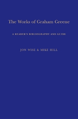 The Works of Graham Greene - Mike Hill, Dr Jon Wise