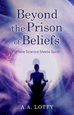 Beyond the Prison of Beliefs - A.A. Lotfy