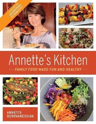 Annette's Kitchen: Family Food Made Fun and Healthy - Annette Derovanessian