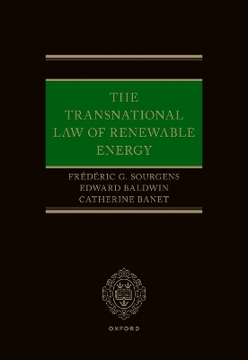 The Transnational Law of Renewable Energy - Frédéric G. Sourgens, Edward Baldwin, Catherine Banet