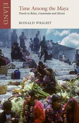 Time Among the Maya - Ronald Wright, Pico Iyer