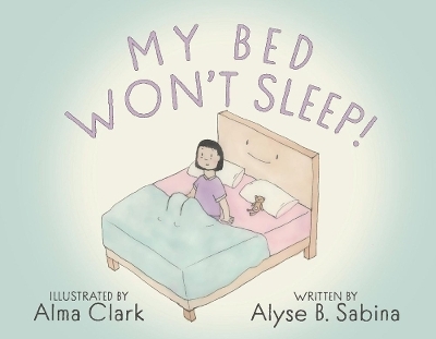 My Bed Won't Sleep! - Alyse B. Sabina