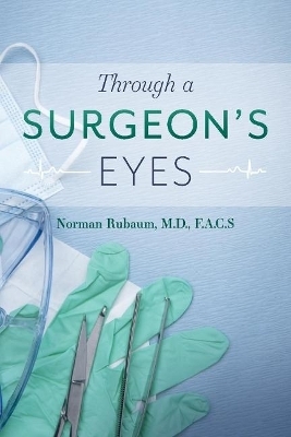 Through a Surgeon's Eyes - Norman Rubaum F.A.C.S