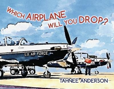 Which Airplane Will You Drop? - Tahnee Anderson
