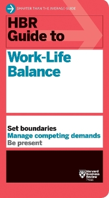 HBR Guide to Work-Life Balance -  Harvard Business Review, Stewart D. Friedman, Elizabeth Grace Saunders, Peter Bregman, Daisy Wademan Dowling
