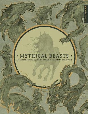 Mythical Beasts: An Artist's Field Guide to Designing Fantasy Creatures - 