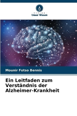 Ein Leitfaden zum Verst�ndnis der Alzheimer-Krankheit - Mounir Fotso Bennis