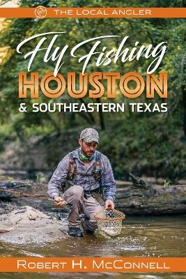 Fly Fishing Houston & Southeastern Texas - Robert H. McConnell