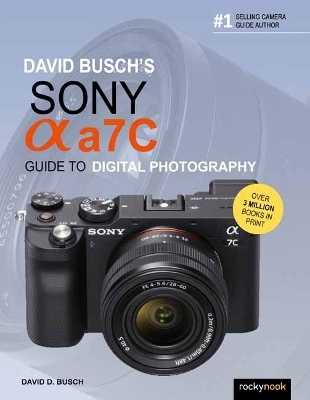 David Busch's Sony Alpha A7C Guide to Digital Photography - David Busch